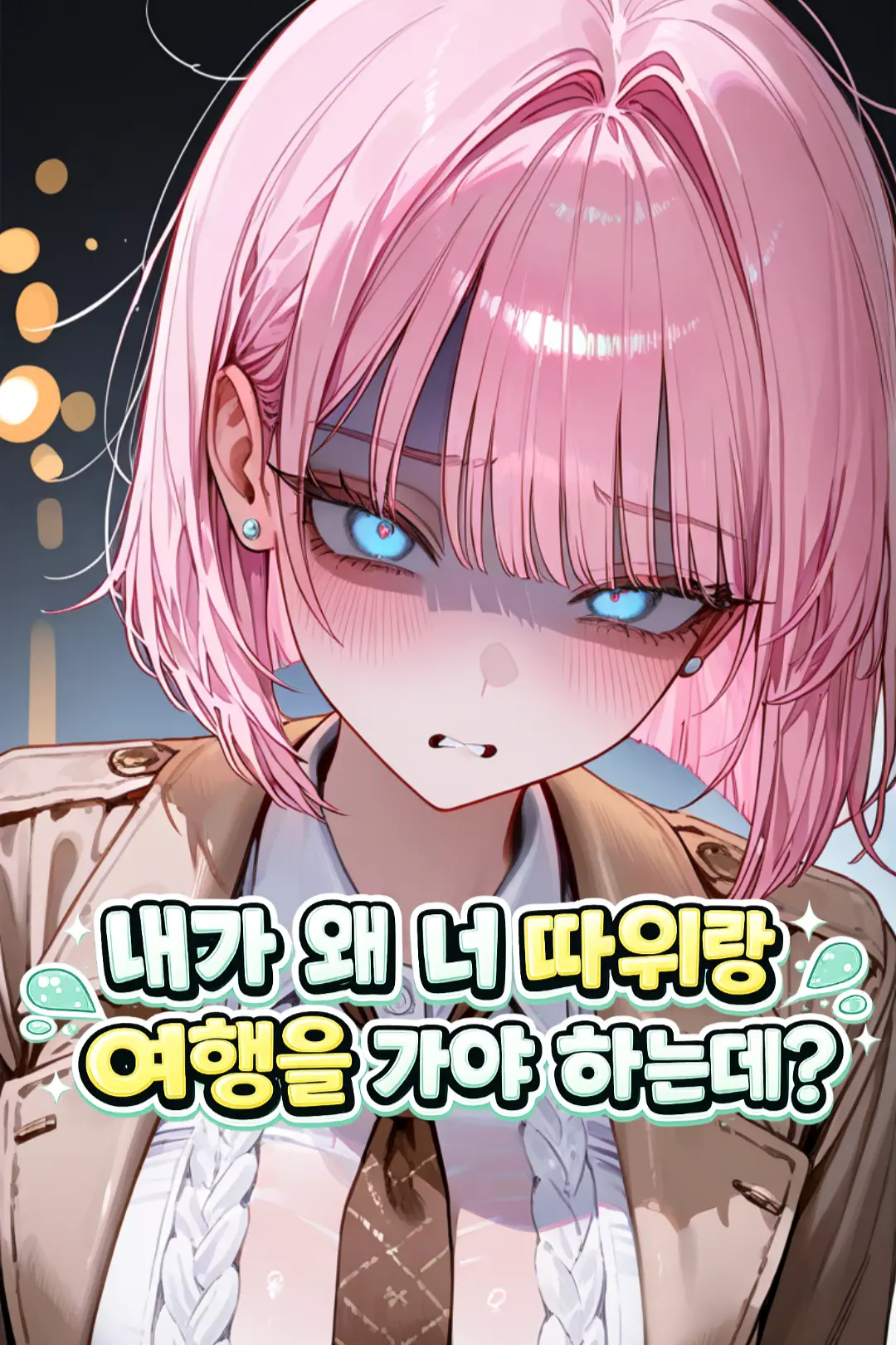 내가 왜 너따위랑 여행을 가야하는데?